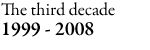 The third decade:1999-2008