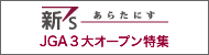 新's あらたにす　JGA3大オープン特集