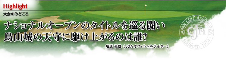 大会のみどころ　ナショナルオープンのタイトルを巡る闘い。烏山城の天守に駆け上がるのは誰？